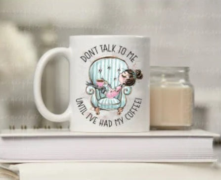 Don't talk to me until I have had my coffee! - Funny Coffee Mug
