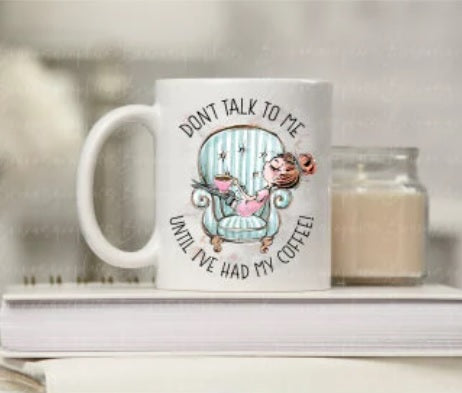 Don't talk to me until I have had my coffee! - Funny Coffee Mug